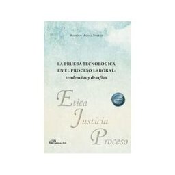 Editorial Dykinson, S.L. La Prueba Tecnológica En El Proceso Laboral: Tendencias Y Desafíos