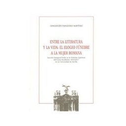 Editorial Universidad de Sevilla-Secretariado de Publicaciones Entre La Literatura Y La Vida: El Elogio Fúnebre A La Mujer Romana