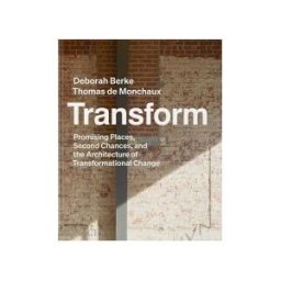 Monacelli Press Transform: Promising Places, Second Chances, And The Architecture Of Transformational Change
