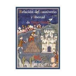 Ediciones Espuela de Plata Relación Del Cautiverio Y Libertad De Diego Galán, Natural De La Villa De Consuegra Y Vecino De La Ciudad De Toledo
