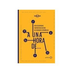 GeoPlaneta A Una Hora De... : 900 Escapadas Fantásticas Desde 50 Ciudades Españolas