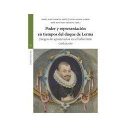 Ediciones Trea, S.L. Poder Y Representación En Tiempos Del Duque De Lerma: Juegos De Apariencias En El Laberinto Cortesano