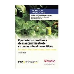 Ediciones Rodio S. Coop. And. Operaciones Auxiliares De Mantenimiento De Sistemas Microinformáticos. Certificados De Profesionalidad. Operaciones Auxiliares De Montajes Y