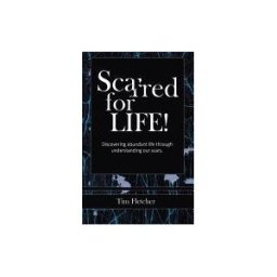 XULON PR Scarred For Life!: Discovering Abundant Life Through Understanding Our Scars