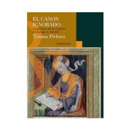 Ediciones Ampersand El Canon Ignoradora: Las Escrituras De Las Mujeres En Europa (siglo Xiii-xx)