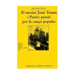 Publicacions de l'Abadia de Montserrat, S.A. El Mestre Joan Toms I Parés: Passió Per La Canó Popular
