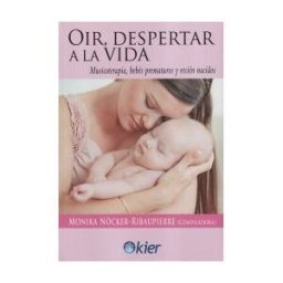 Editorial Kier España S.L. Oír, Despertar A La Vida: Musicoterapia, Bebés Prematuros Y Recién Nacidos
