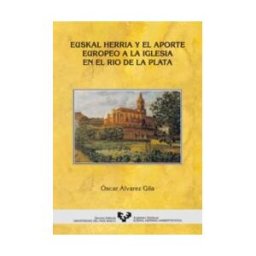 Universidad del País Vasco. Servicio Editorial=Euskal Herriko Euskal Herria Y El Aporte Europeo A La Iglesia En El Río De La Plata
