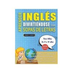 LINGUAS CLASSICS Aprender Inglés Divirtiéndose Con Sopas De Letras - Para Niños De 8 A 10 Años - Descubre Cómo Mejorar Tu