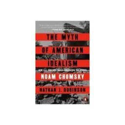 PENGUIN GROUP The Myth Of American Idealism: How U.s. Foreign Policy Endangers The World