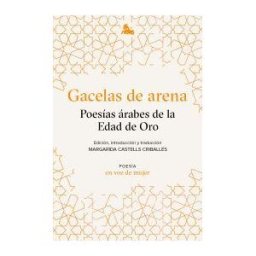 Austral Gacelas De Arena: Poesías árabes De La Edad De Oro