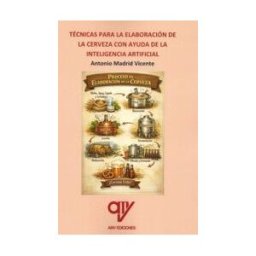 Antonio Madrid Vicente, Editor Técnicas Para La Elaboración De La Cerveza Con La Ayuda De La Inteligencia Artificial