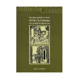 Ediciones Universidad de Valladolid Dos Mitos Españoles En Escena: El Cid Y La Celestina En La Comedia Del Siglo De Oro.