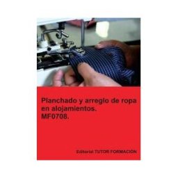 EDITORIAL TUTOR FORMACIóN Planchado Y Arreglo De Ropa En Alojamientos. Mf0708.