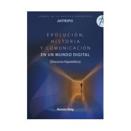 ANTHROPOS Evolucion, Historia Y Comunicacion En Un Mundo Digital (discurso Hipotético)