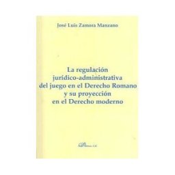 Editorial Dykinson, S.L. La Regulación Jurídico-administrativa Del Juego En El Derecho Romano Y Su Proyección En El Derecho Moderno