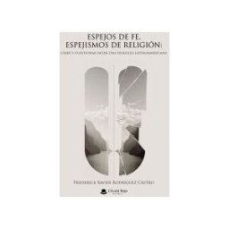 Grupo Editorial Círculo Rojo SL Espejos De Fe, Espejismos De Religión: Creer Y Cuestionar Desde Una Teología Latinoamericana