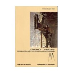 Ediciones Universidad de Valladolid Ingenios Y Las Maquinas, Los. Representación Gráfica En El Período Ilustrado En España