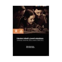 Universidad Distrital Francisco José de Caldas Literatura Infantil Y Juvenil Colombiana: Problemas, Tendencias, Obras Y Autores (1990-2012)