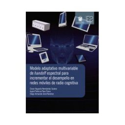 Universidad Distrital Francisco José de Caldas Modelo Adaptativo Multivariable De Handoff Espectral Para Incrementar El Desempeño En Redes Móviles De Radio Cognitiva