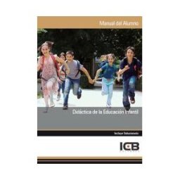 Interconsulting Bureau, S.L. (ICB Editores) Manual Didáctica De La Educación Infantil