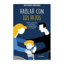 Ediciones Palabra, S.A. Hablar Con Los Hijos: Cómo Educarlos En El Amor, La Comprensión Y El Respeto