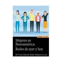 EUNSA. EDICIONES UNIVERSIDAD DE NAVARRA, S.A. Mujeres En Iberoamérica: Redes De Ayer Y Hoy