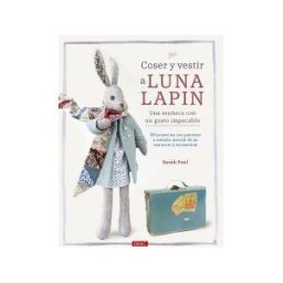 Editorial El Drac, S.L. Coser Y Vestir A Luna Lapin. Una Muñeca Con Un Gusto Impecable: 20 Proyectos Con Patrones A Tamaño Natural De Su Vestuario Y Accesorios