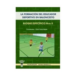 Wanceulen Editorial S.L. La Formación Del Educador Deportivo En Baloncesto. Bloque Específico Nivel Ii