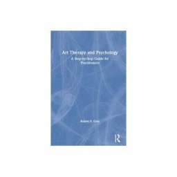 Routledge, Taylor Francis Group Art Therapy And Psychology: A Step-by-step Guide For Practitioners