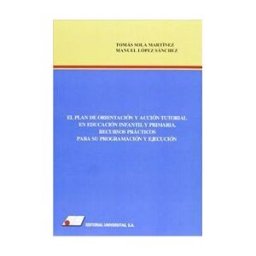 Editorial Universitas, S.A. Plan De Orientación Y Acción Tutorial En Educación Infantil Y Primaria: Recursos Prácticos Para Su Programación Y