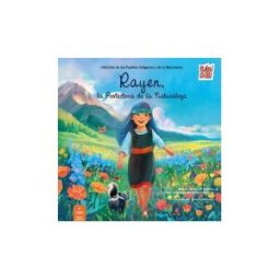 Babidi-Bú Historias De Los Pueblos Indígenas Y De La Naturaleza.: Rayen, La Protectora De La Naturaleza