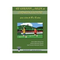 Wanceulen Editorial S.L. 100 Ejercicios Y Juegos De Coordinación óculo-motriz Para Niños De 10 A 12 Años