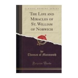 Forgotten Books The Life And Miracles Of St. William Of Norwich (classic Reprint)