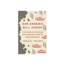 Penguin Publishing Group Our Enemies Will Vanish: The Russian Invasion And Ukraine's War Of Independence