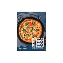 Hatherleigh Press Pizza! Pizza! Pizza!: Over 75 Fresh Recipes For Every Pizza Night - The Ultimate Pizza Cookbook