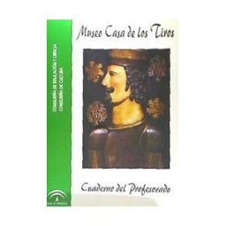 CONSEJERIA DE CULTURA JUNTA ANDALUCIA Museo Casa De Los Tiros De Granada. Cuaderno Del Profesorado