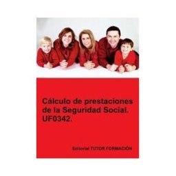 EDITORIAL TUTOR FORMACIóN Cálculo De Prestaciones De La Seguridad Social. Uf0342.
