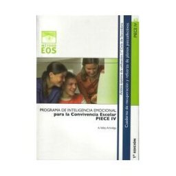 EOS (Instituto de Orientación Psicológica Asociados) Programa De Inteligencia Emocional Para La Convivencia Esolar (piece Iv)