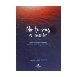 Editorial Círculo Rojo No Te Vas A Morir . Impacto De La Robótica Y La Inteligencia Artifcial Sobre Nuestra Vida Personal Y Profesional