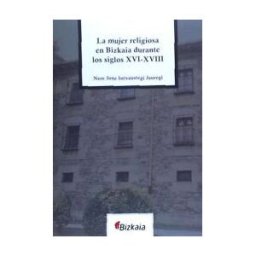 Bizkaiko Foru Aldundia - Diputación Foral de Bizkaia La Mujer Religiosa En Bizkaia Durante Los Siglos Xvi-xviii