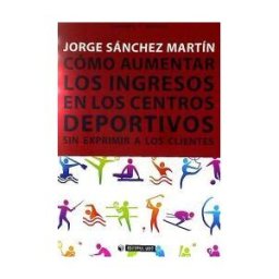 Editorial UOC, S.L. Cómo Aumentar Los Ingresos En Los Centros Deportivos Sin Exprimir A Los Clientes
