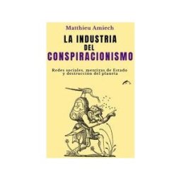 Ediciones el Salmón La Industria Del Conspiracionismo: Redes Sociales, Mentiras De Estado Y Destrucción Del Planeta