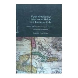 Iberoamericana Editorial Vervuert, S.L. ""espejo De Paciencia"" Y Silvestre De Balboa En La Historia De Cuba. Estudio, Edición Crítica Y Selección Documental.
