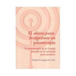 Asociacion Cultural los Libros del CTP El Ahora-para-lo-siguiente En Psicoterapia : La Psicoterapia De La Gestalt Contada En La Sociedad Post-moderna