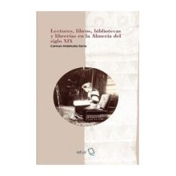 Ediciones de la Universidad de Castilla-La Mancha Lectores, Libros, Bibliotecas Y Librerías En La Almería Del Siglo Xix