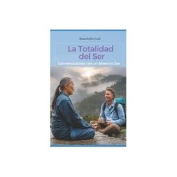 Amazon Digital Services LLC - Kdp La Totalidad Del Ser: Conversaciones Con Un Maestro Zen: Un Libro Valioso Para Los Que Buscan Un Camino De Crecimiento Personal Y Espiritual, De Refle