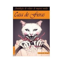 M.A.R. Editor Casa De Fieras : Antología De Relatos De Mujeres Malas