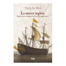 Editorial Universidad de Granada La Marea Inglesa: España Frente Al Designio Del Protector (1648-1670)
