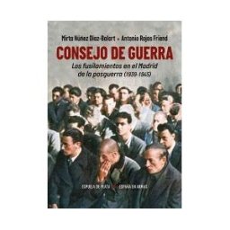 Ediciones Espuela de Plata Consejo De Guerra. Los Fusilamientos En El Madrid De La Posguerra (1939-1945)